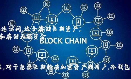 冷钱包与热钱包是加密货币存储方式的两种不同类型，各自适用于不同的场景和需求。以下是它们的基本定义与区别：

### 什么是热钱包？

热钱包是指那些总是连接到互联网或在线交易平台的钱包。它们通常用于日常交易，因为使用起来方便快捷，用户可以即时发送和接收加密货币。热钱包的种类包括：

1. **在线钱包**：如交易所提供的钱包，用户可以在交易所的网页上直接管理自己的加密资产。
2. **桌面钱包**：安装在个人电脑上的软件，用户可以通过本地计算机管理加密货币。
3. **移动钱包**：特定的手机应用，可以随时随地管理和交易加密货币。

**优点**：
- 方便快捷，适合频繁交易。
- 通常支持多种加密货币。

**缺点**：
- 因为连接互联网，安全性较低，容易受到网络攻击和黑客入侵。

### 什么是冷钱包？

冷钱包是那些不与互联网直接连接的钱包，主要用于存储大额的加密资产，确保安全。冷钱包的主要类型包括：

1. **硬件钱包**：实体设备，类似于USB驱动器，可以在离线状态下存储私钥。
2. **纸钱包**：将公钥和私钥打印在纸上的方式，物理存储私钥。

**优点**：
- 安全性高，几乎不受网络攻击风险。
- 适合长期持有加密资产。

**缺点**：
- 使用不便，转移资产或交易时需要将其连接到互联网。
- 一旦丢失或损坏，可能导致资产丢失。

### 热钱包与冷钱包的对比

- **安全性**：冷钱包更安全，热钱包则更容易受到攻击。
- **使用便捷性**：热钱包使用方便，适合频繁交易；冷钱包不便于快速访问，适合存储长期资产。
- **适用场景**：热钱包适用于日常小额交易，冷钱包适合长期投资和存储大额资金。

### 总结

两者各有优势，选择哪个钱包要根据自己的需求和使用习惯作出决策。对于想要长期持有加密资产的用户，冷钱包是一个更好的选择。而需要频繁交易的用户，则可能更偏向于热钱包。