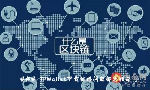 ### TPWallet下载链接问题解决指南