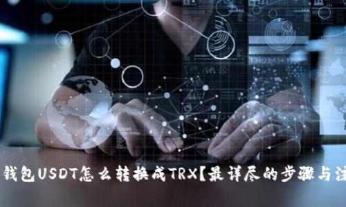 ## 冷钱包USDT怎么转换成TRX?最详尽的步骤与注意事项