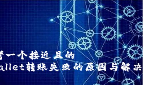 :思考一个接近且的  
tpwallet转账失败的原因与解决方案
