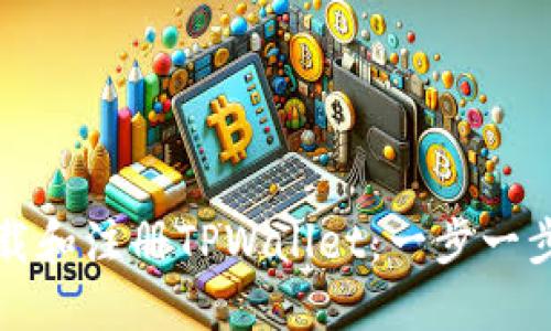 如何下载和注册TPWallet：一步一步的指南