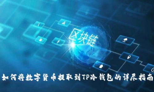 如何将数字货币提取到TP冷钱包的详尽指南