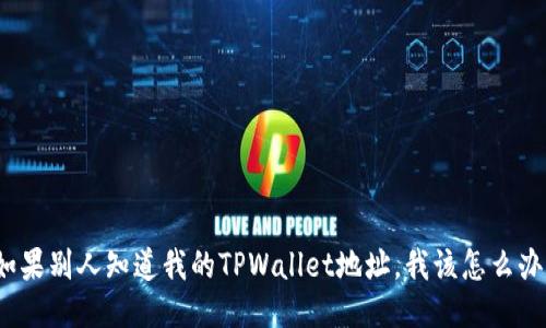 如果别人知道我的TPWallet地址，我该怎么办？