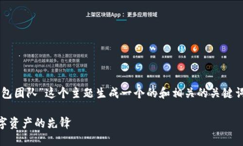 当然可以，我将为“im钱包团队”这个主题生成一个的和相关的关键词，并设计一个内容大纲。

IM钱包团队：区块链数字资产的先锋