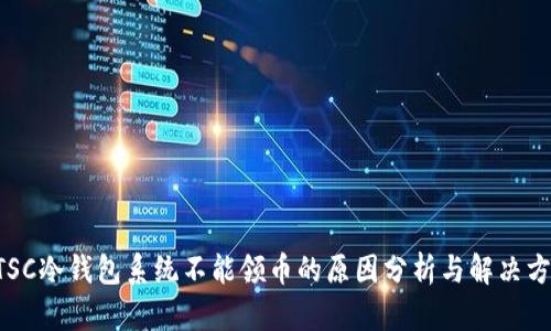 ETSC冷钱包系统不能领币的原因分析与解决方案