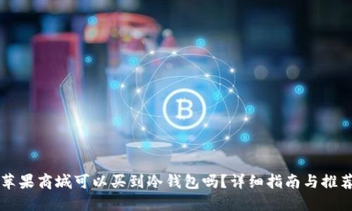 苹果商城可以买到冷钱包吗？详细指南与推荐