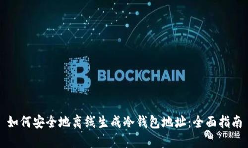 如何安全地离线生成冷钱包地址：全面指南