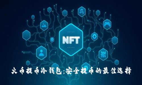 火币提币冷钱包：安全提币的最佳选择