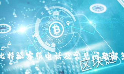 比特派客服电话及常见问题解答