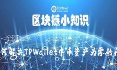 : 如何解决TPWallet中币资产为零的问题？