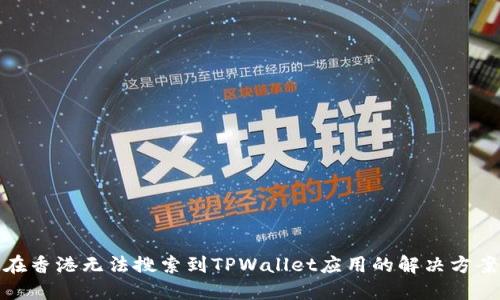 在香港无法搜索到TPWallet应用的解决方案