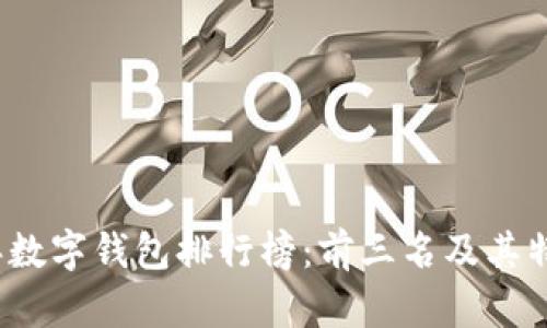 2023年数字钱包排行榜：前三名及其特点解析