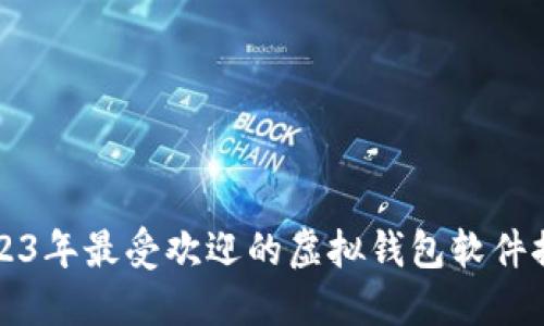2023年最受欢迎的虚拟钱包软件推荐