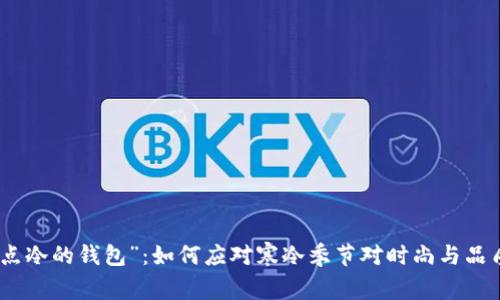 探讨“有点冷的钱包”:如何应对寒冷季节对时尚与品质的影响