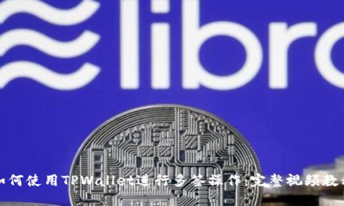 如何使用TPWallet进行多签操作：完整视频教程