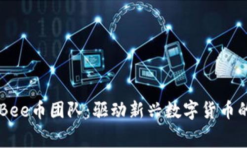 深入了解Bee币团队：驱动新兴数字货币的幕后推手