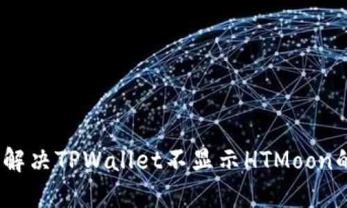 : 如何解决TPWallet不显示HTMoon的问题？