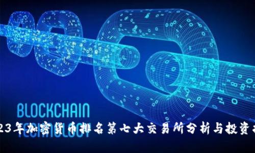 2023年加密货币排名第七大交易所分析与投资指南
