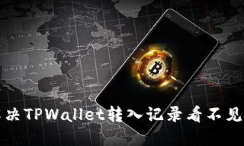 如何解决TPWallet转入记录看不见的问题
