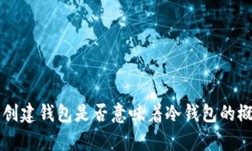 不联网创建钱包是否意味着冷钱包的概念解析