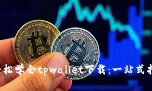  轻松学会tpwallet下载：一站式指南