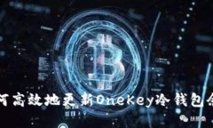 如何高效地更新OneKey冷钱