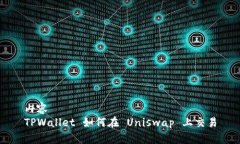 内容TPWallet 如何在 Uniswa