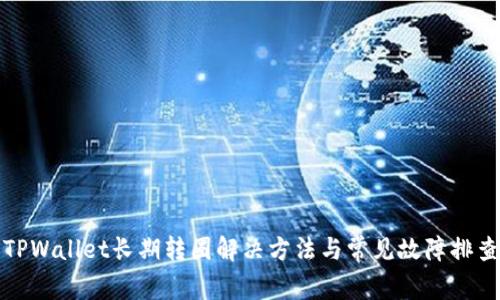 TPWallet长期转圈解决方法与常见故障排查