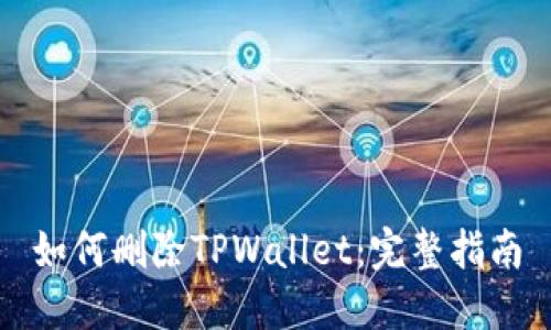 如何删除TPWallet：完整指南