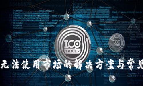 TPWallet无法使用市场的解决方案与常见问题解析