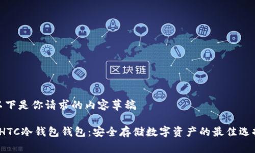 以下是你请求的内容草稿

 HTC冷钱包钱包：安全存储数字资产的最佳选择