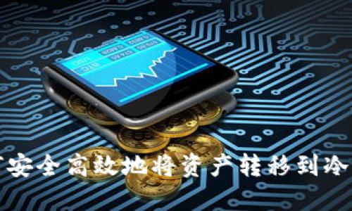 如何安全高效地将资产转移到冷钱包