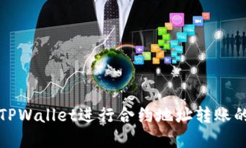 如何使用TPWallet进行合约地址转账的完整指南