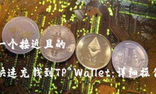 思考一个接近且的

如何快速充钱到TP Wallet：详细操作指南
