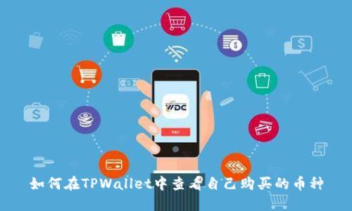 如何在TPWallet中查看自己购买的币种
