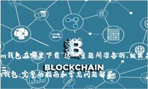 以下是为“token.im钱包在哪里下载”这一主题所准备的、相关关键词及内容大纲。

如何下载Token.im钱包：完整的指南和常见问题解答