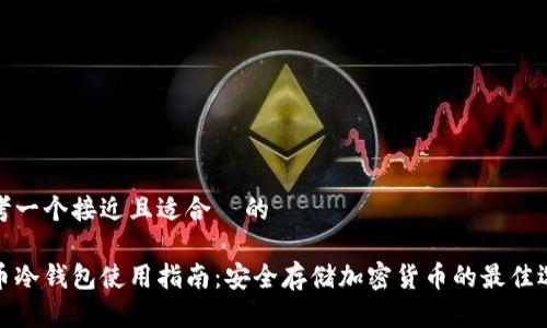 思考一个接近且适合  的

火币冷钱包使用指南：安全存储加密货币的最佳选择