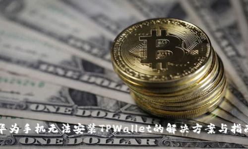 华为手机无法安装TPWallet的解决方案与指南