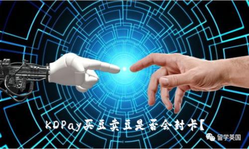 KDPay买豆卖豆是否会封卡？