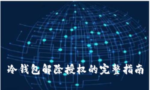 冷钱包解除授权的完整指南