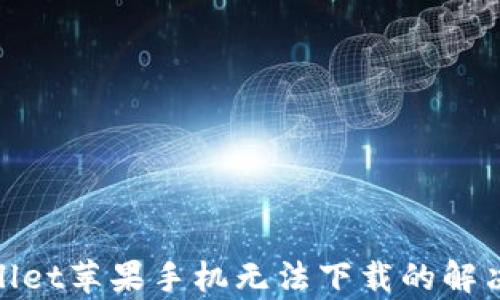 
tpwallet苹果手机无法下载的解决方案