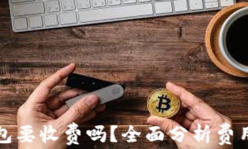 
转冷钱包要收费吗？全面分析费用与选择