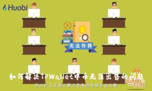 如何解决TPWallet中币无法出售的问题