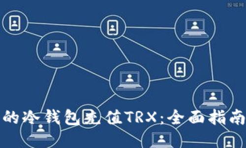 如何给自己的冷钱包充值TRX：全面指南与热门技巧