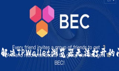 如何解决TPWallet浏览器无法打开的问题？