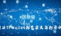 如何解决TPWallet浏览器无法打开的问题？