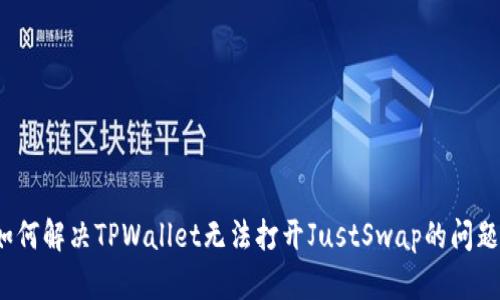 如何解决TPWallet无法打开JustSwap的问题？