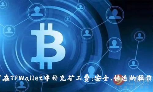 如何在TPWallet中补充矿工费：安全、快速的操作指南