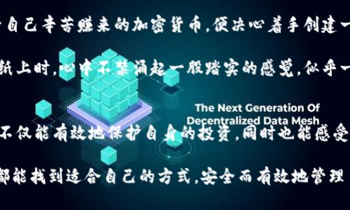 biao ti/biao ti这款工具意味着你需要创建一个冷钱包，以保障你的数字资产安全/biao ti  
冷钱包,加密货币,安全存储,数字资产/guanjianci  

什么是冷钱包？  
随着数字货币的迅速普及，越来越多的人加入到这个新兴市场中。而在这个过程中，如何安全地存储自己的加密资产便成了一个重要课题。在众多的存储方式中，冷钱包因其高安全性深受欢迎。那么，什么是冷钱包呢？它与热钱包有何不同？  
冷钱包是指一种离线存储加密货币的方式，通常不连接到互联网，因此它的安全性大大增强。相比之下，热钱包则是在线存储方式，虽然便于随时使用，但也面临被黑客攻击的风险。在储存大量数字货币时，选择冷钱包是明智的选择。  

冷钱包的种类  
市场上的冷钱包种类繁多，主要包括硬件钱包和纸钱包。硬件钱包通常是一种便携式设备，有专门的芯片和安全系统来保护私钥。而纸钱包则是通过生成一个二维码或私钥进行离线存储的方式。两者各有优缺点，用户可以根据自己的需求选择适合自己的冷钱包。  

创建冷钱包的步骤  
以下是创建冷钱包的具体步骤，以硬件钱包为例：  

h4第一步：选择硬件钱包/h4  
市面上有多种硬件钱包可供选择，如Ledger、Trezor等。每款硬件钱包都有其独特的功能和价格，用户应根据自己的需求和预算进行选择。  

h4第二步：购买硬件钱包/h4  
确保从官方网站或可信赖的商家购买，以避免遭遇假货或安全隐患。正规渠道能提供更好的保障，并且在购买后一般会提供相关的使用指南和技术支持。  

h4第三步：初始化硬件钱包/h4  
收到硬件钱包后，按照说明书进行初始化。这个过程一般包括设置PIN码和备份助记词。助记词是恢复钱包的重要信息，因此务必妥善保存，最好写下来并保存在安全的地方。  

h4第四步：生成和管理地址/h4  
初始化完成后，可以开始生成接收地址。此时，用户可以将加密货币转入该地址。这部分操作完全在线，但由于私钥未连接互联网，因此可以保持安全性。  

h4第五步：定期备份和更新固件/h4  
为了保证冷钱包的安全性，定期备份和更新固件非常重要。用户应该熟悉相关操作，以防止潜在的安全风险。  

纸钱包的创建方法  
纸钱包的创建稍显复杂，但也充满了乐趣。以下是生成纸钱包的步骤：  
h4步骤一：选择生成工具/h4  
许多在线工具可以用来生成纸钱包，如Bitaddress.org等。请确保使用的是安全性高的网站，或选择离线模式。  

h4步骤二：生成地址/h4  
在生成工具中，点击生成地址的选项，系统将为你提供一对公钥和私钥的组合。务必确保在离线状态下完成此操作，以防信息被截获。  

h4步骤三：打印纸钱包/h4  
选择适合的纸张，确保打印清晰，内容包含公钥和私钥。这个过程中，注意隐私，确保没有人能够近距离观察你的操作。  

h4步骤四：妥善保存纸钱包/h4  
纸钱包的保存非常重要，建议将其放在防水、防火的安全环境中。可以选择放在保险箱、银行保险柜等地方，以防意外。  

真实场景描述  
想象一个阳光明媚的下午，您坐在阳台上，手中拿着一杯刚泡好的咖啡，阳光洒在老旧的木桌上，仿佛时间在这一刻静止。您心中想着如何保管自己辛苦赚来的加密货币，便决心着手创建一个冷钱包。当您仔细阅读每一步操作时，窗外鸟儿的鸣唱与微风拂动树叶的声音交织在一起，让您感受到安全存储资产的重要性。  

经过一番学习和准备，硬件钱包终于在您手中成型。每一个设置都伴随着小小的紧张，生怕漏掉了关键信息。当您将助记词小心翼翼地记录在纸上时，心中不禁涌起一股踏实的感觉，似乎一切的风险都在这一刻得到了控制。阳光透过桔色的窗帘，洒在您的肩头，心中充满了安全感；您深吸一口气，感受到数字资产从此有了归属。  

总结  
创建冷钱包可以大大提升数字资产的安全性，无论是选择硬件钱包还是纸钱包，都需注意安全和备份。通过具体的步骤和对细节的把握，我们不仅能有效地保护自身的投资，同时也能感受到这份资产背后的价值。在这个充满变数的市场中，冷钱包为您的数字生活提供了一层保障，成为您理财路上的好伙伴。  

无论您还是在寻找冷钱包的具体方法，还是对数字货币的存储仍心存疑虑，做好规划、控制风险，才能在加密世界中游刃有余。最后，希望大家都能找到适合自己的方式，安全而有效地管理自己的数字资产。