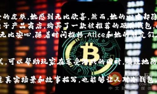 在玩《Dota 2》的过程中，不少玩家对游戏内的物品、皮肤等虚拟资产投以热情，尤其是在涉及到交易时，安全性成为了一个重要的考量。而冷钱包（Cold Wallet）作为一种存储虚拟货币和资产的方式，正逐渐引起了玩家的关注。

首先，我们来理解一下冷钱包的概念。冷钱包是指一种离线存储的方式，能有效地保护数字资产，避免因网络攻击而导致的损失。在Dota 2中，虽然没有官方提供的“冷钱包”，但对于许多交易涉及的资产和虚拟货币，玩家可以采取一些保护措施以及使用一些工具，以确保他们的物品和皮肤的安全性。

下面我们将围绕冷钱包的概念以及在Dota 2中的相关应用展开讨论。

冷钱包的概念和功能
冷钱包通常是指未连接到互联网的存储设备，常见的形式包括硬件钱包、纸钱包等。它们的主要功能是保护存储的虚拟资产不受网络攻击，确保用户资金的安全。在这个计算机和网络犯罪日益猖獗的时代，冷钱包成为许多投资者和玩家的首选工具。

Dota 2中的虚拟资产
在Dota 2中，玩家可以通过游戏内的成就、活动及市场交易获得各种虚拟物品和皮肤。这些虚拟资产不仅是游戏中美观的装饰，也往往具有一定的经济价值。有些皮肤甚至在二级市场上交易的价格可能高达数百美元，这使得不少玩家越来越重视这些资产的安全性。

如何保护Dota 2中的资产
虽然Dota 2官方并没有提供专门的冷钱包服务，但玩家可以通过一些方法来保护自己的游戏资产：
ul
    li使用Steam Guard：开启双重身份验证，以提高账户安全性。/li
    li避免与不明来源的用户交易，尽量在熟悉的环境下进行交易。/li
    li定期更改密码，并启用复杂的密码组合。/li
/ul

冷钱包在数字资产中的作用
想象一下，如果一个玩家通过冷钱包存储了他们在Dota 2中的虚拟资产，他们便可以安心享受游戏，而无需担心资产被盗。冷钱包不仅能保护资金，还可以帮助玩家更好地管理他们的虚拟资产，避免因短期市场波动助长的冲动交易。

故事：阳光下的交易
有一天，阳光透过窗帘洒在Alice的桌子上，她正聚精会神地查看着自己的Dota 2账户。画面里的蝙蝠骑士模样英俊，装备着她心爱的皮肤，她感到无比欣喜。然而，她的心中却隐隐有些不安。Alice曾听说过一些玩家因为没有使用冷钱包而遭遇资产被盗的事件，她决定采取措施保护自己的财产。
于是，Alice在论坛上阅读了大量关于冷钱包的文章，了解到了硬件钱包的优势。一个周末，她在阳光明媚的上午，走进离家不远的电子产品商店，购买了一款被推荐的硬件钱包。此时，阳光透过窗户洒在硬件钱包的金属表面，闪烁着温暖的光芒。Alice心里默默想着：这块小小的设备将成为她虚拟资产的护卫。
回到家，Alice用心地将自己的物品转移到冷钱包中。虽然过程繁琐，但想象着自己的资产不会因为一次黑客攻击而消失，她便感到无比安心。随着时间推移，Alice和她的朋友们在Dota 2的战斗中不断成长，而她的冷钱包则静静地守护着她的虚拟财富。

总结
虽然《Dota 2》中并没有官方的冷钱包功能，但玩家们可以采用其他措施来保护他们的虚拟资产。冷钱包作为一种安全存储的方式，可以帮助玩家在享受游戏的同时，有效地防范风险。正如Alice所经历的，保护资产的过程虽然不是那么简单，却让她在游戏中更加安心，尽情享受每一次的战斗与欢笑。

以上是一个关于《Dota 2》的冷钱包概念及其在虚拟资产保护中的应用的讨论框架，希望通过这种方式展现冷钱包及其价值。通过真实场景和故事描写，也能够让人对冷钱包在游戏资产保护的重要性有更深刻的理解。